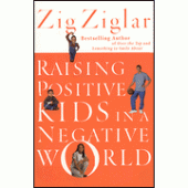 Raising Positive Kids in a Negative World By Zig Ziglar 